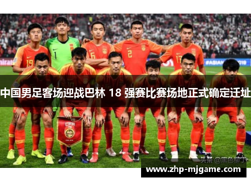 中国男足客场迎战巴林 18 强赛比赛场地正式确定迁址